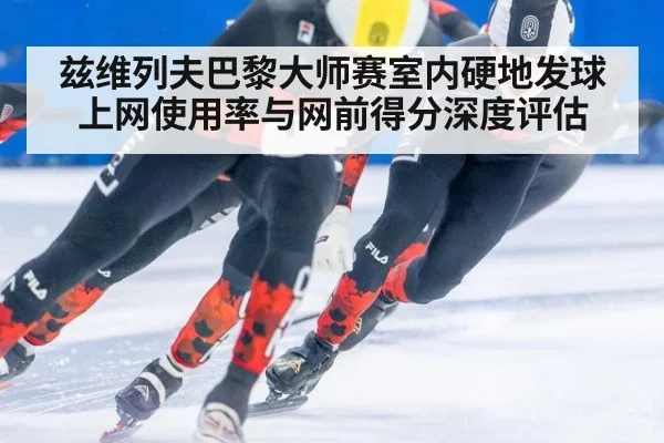 兹维列夫巴黎大师赛室内硬地发球上网使用率与网前得分深度评估